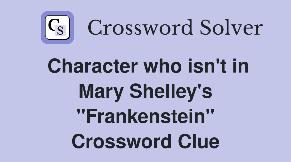 Character who isn't in Mary Shelley's "Frankenstein" Crossword Clue