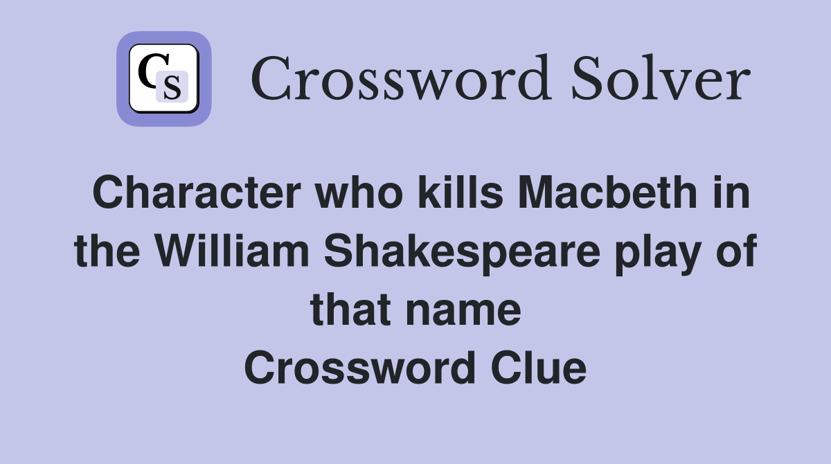 Character who kills Macbeth in the William Shakespeare play of that name Crossword Clue