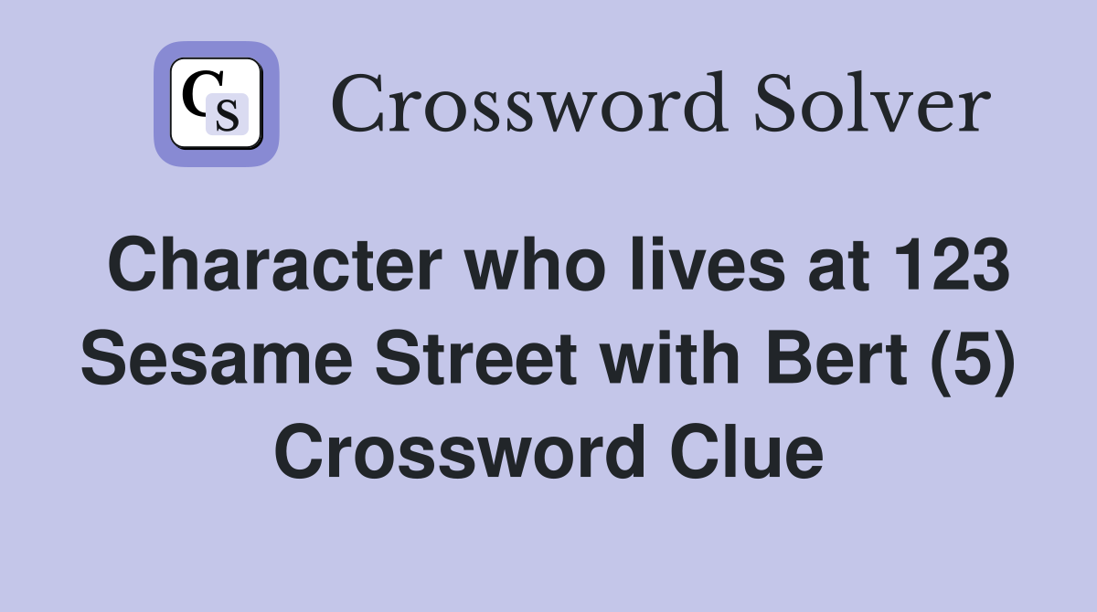 Character who lives at 123 Sesame Street with Bert (5) Crossword Clue