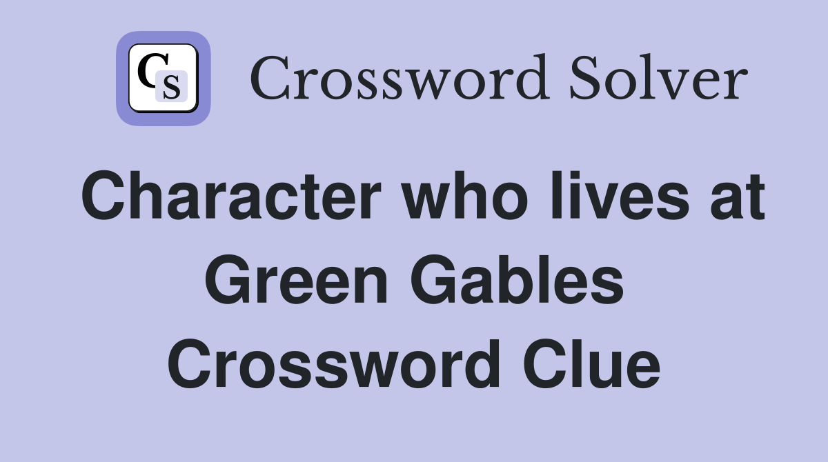 Character who lives at Green Gables Crossword Clue