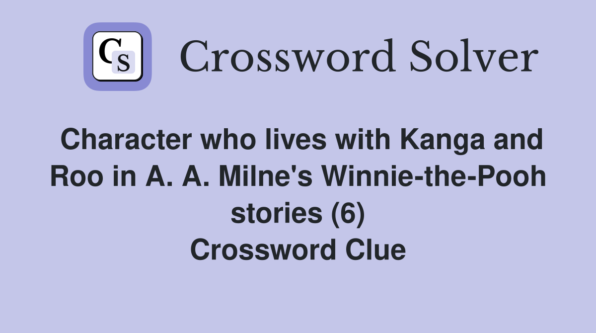 Character who lives with Kanga and Roo in A. A. Milne's Winnie-the-Pooh stories (6) Crossword Clue