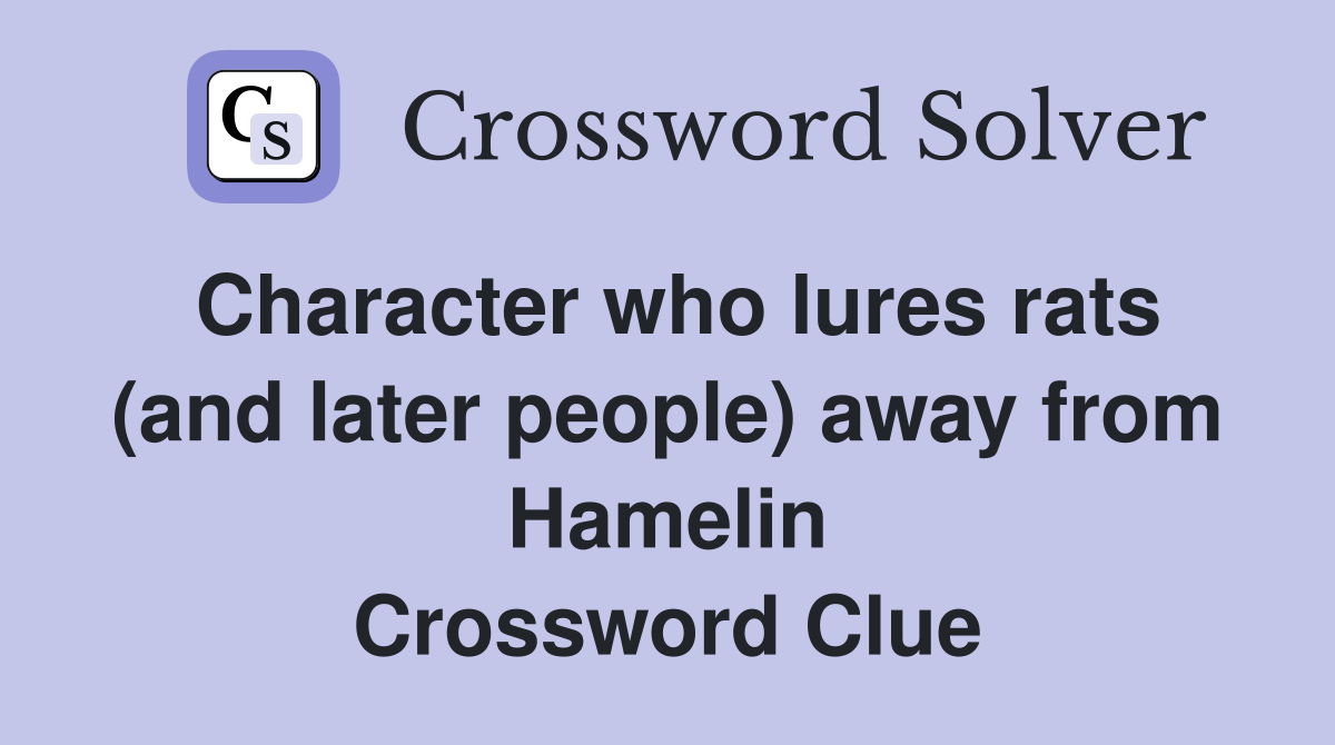 Character who lures rats (and later people) away from Hamelin Crossword Clue