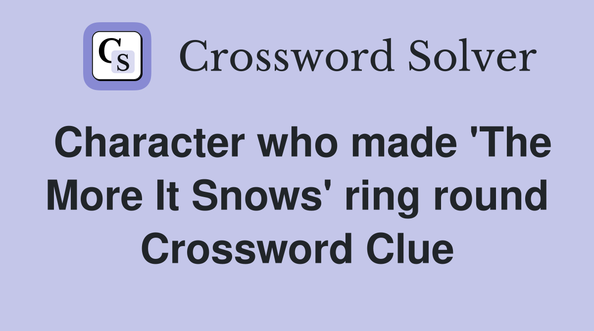 Character who made 'The More It Snows' ring round Crossword Clue