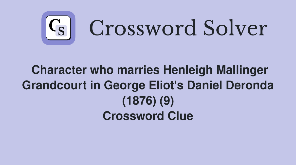 Character who marries Henleigh Mallinger Grandcourt in George Eliot's Daniel Deronda (1876) (9) Crossword Clue