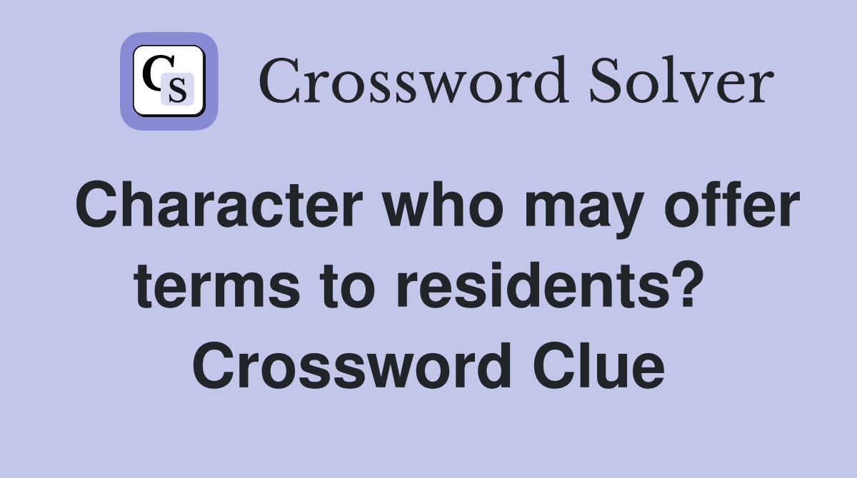 Character who may offer terms to residents?  Crossword Clue