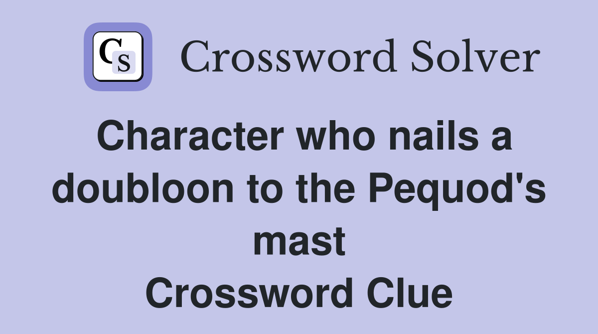 Character who nails a doubloon to the Pequod's mast Crossword Clue