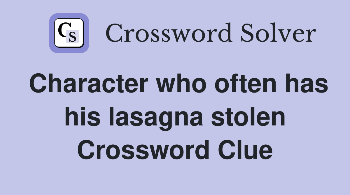 Character who often has his lasagna stolen Crossword Clue