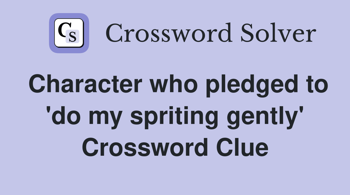Character who pledged to 'do my spriting gently' Crossword Clue