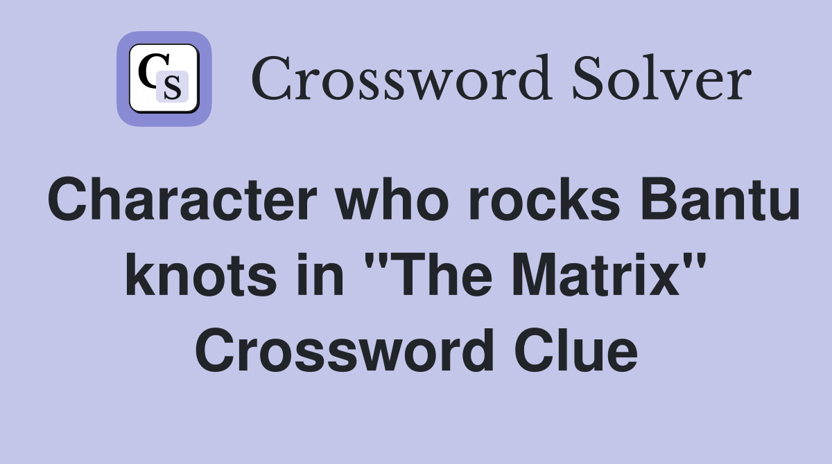 Character who rocks Bantu knots in "The Matrix" Crossword Clue