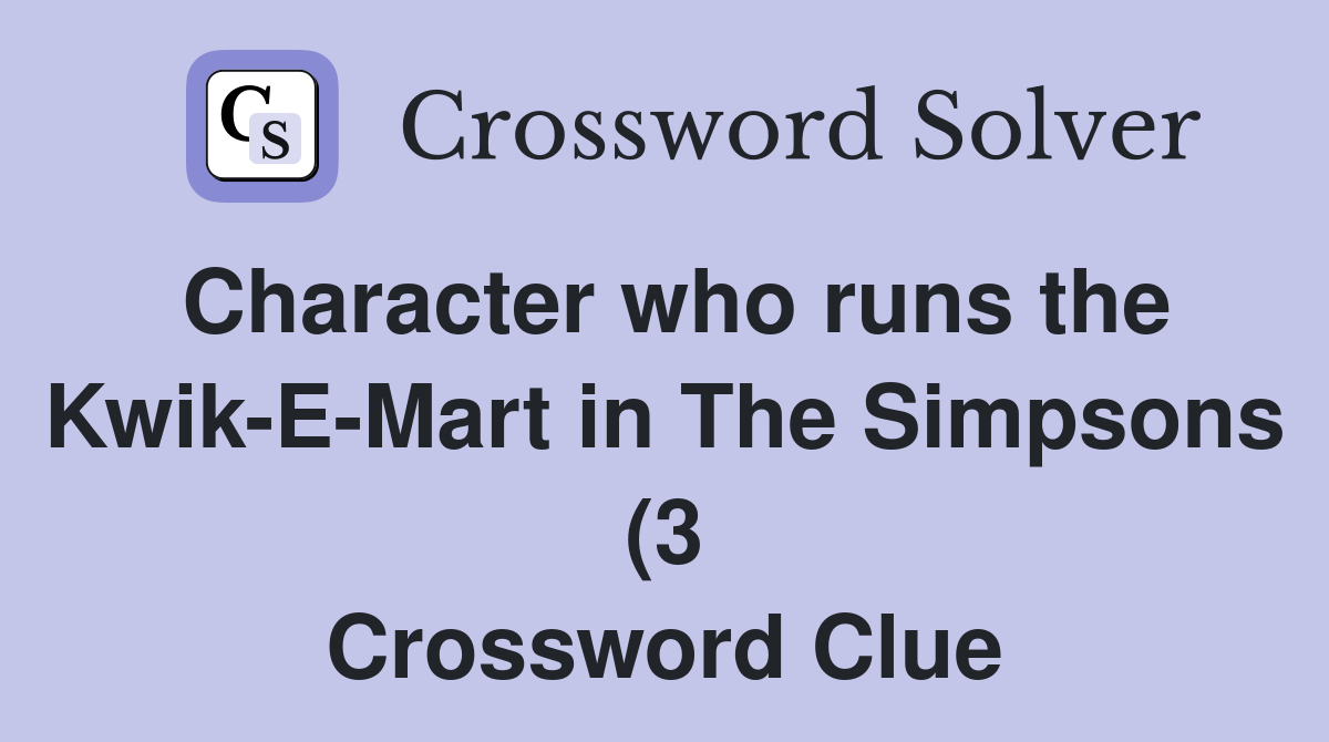 Character who runs the Kwik E Mart in The Simpsons (3) Crossword Clue Character who runs the Kwik E Mart in The Simpsons (3) Crossword Clue