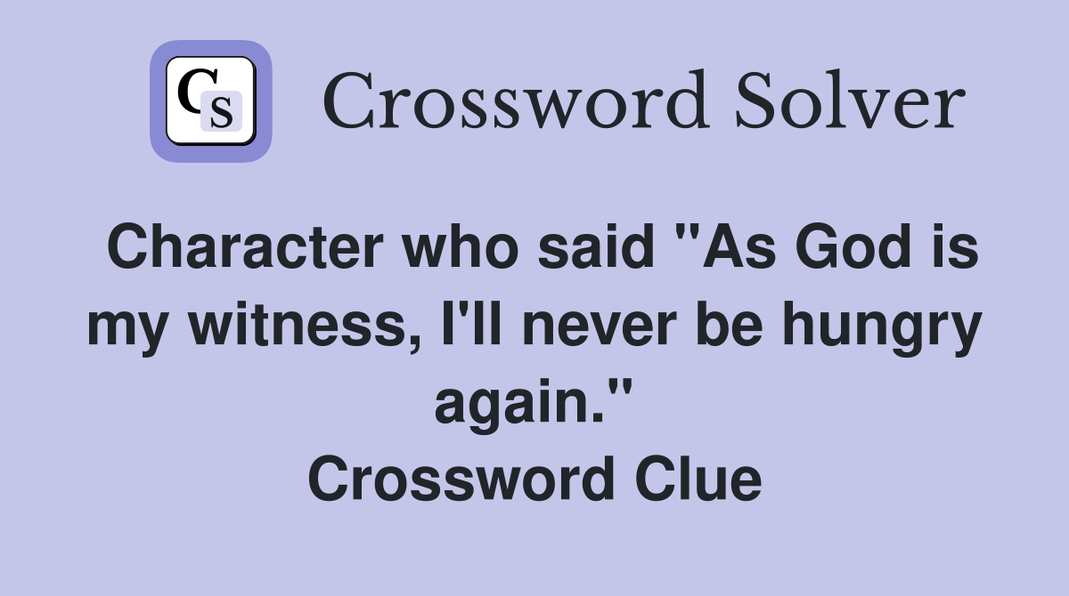 Character who said "As God is my witness, I'll never be hungry again." Crossword Clue