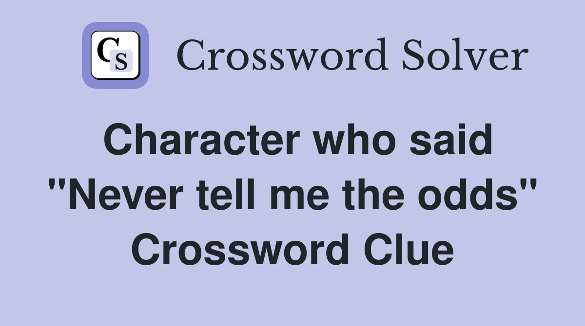Character who said "Never tell me the odds" Crossword Clue