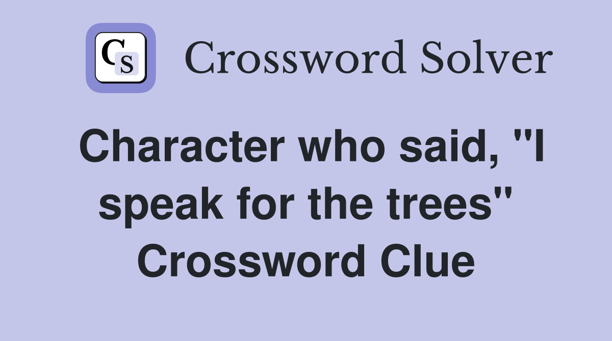 Character who said, "I speak for the trees" Crossword Clue