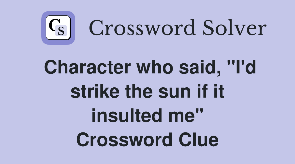 Character who said, "I'd strike the sun if it insulted me" Crossword Clue