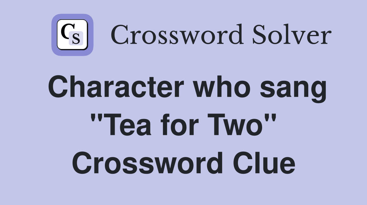 Character who sang "Tea for Two" Crossword Clue
