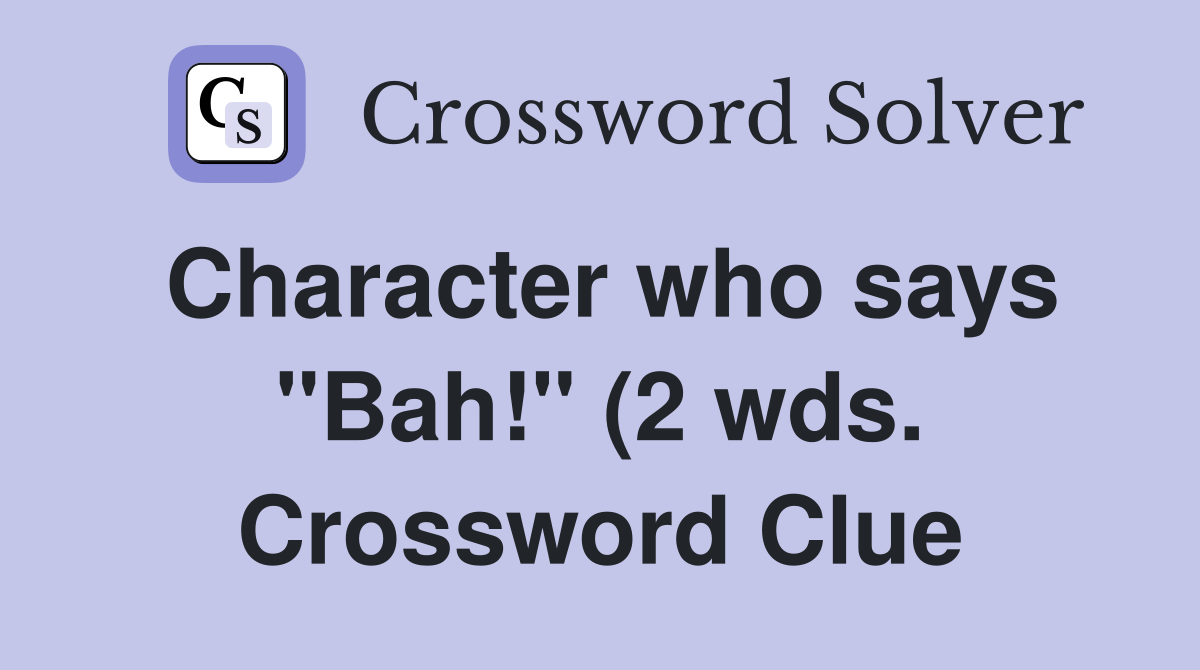 Character who says quot Bah quot (2 wds ) Crossword Clue Answers Crossword Character who says quot Bah quot (2 wds ) Crossword Clue Answers Crossword