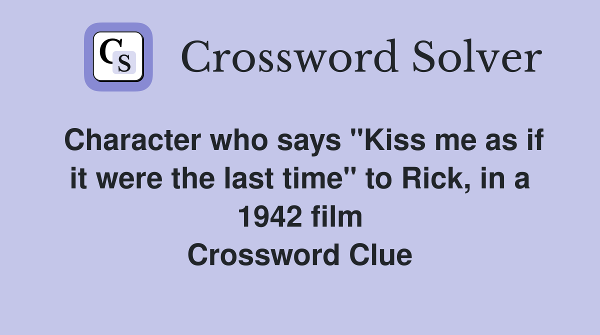 Character who says "Kiss me as if it were the last time" to Rick, in a 1942 film Crossword Clue