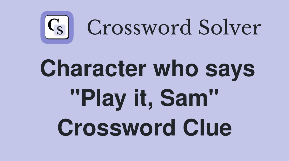 Character who says "Play it, Sam" Crossword Clue