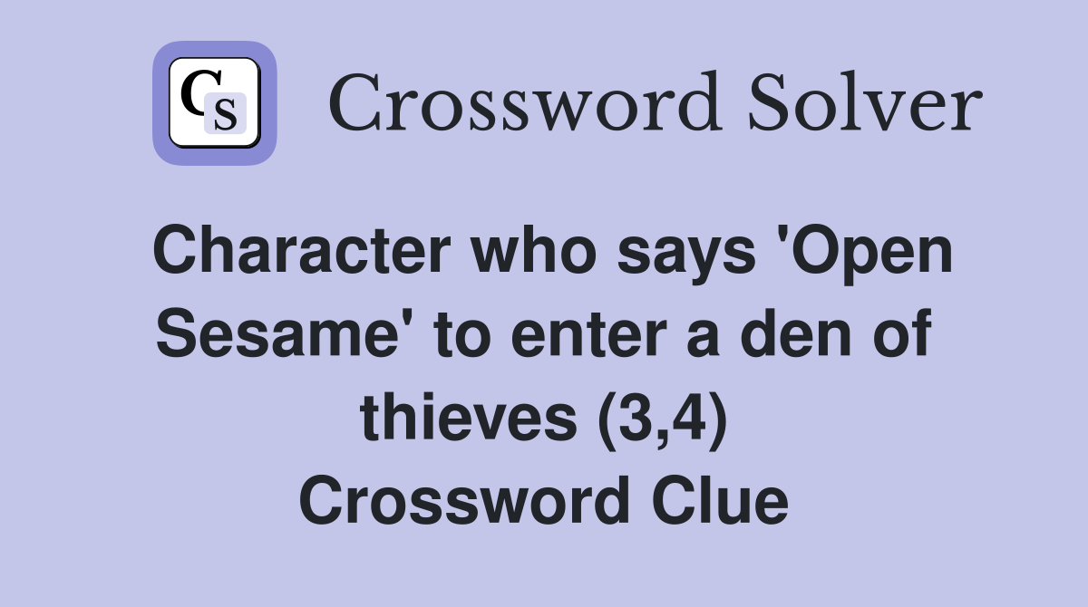 Character who says 'Open Sesame' to enter a den of thieves (3,4) Crossword Clue