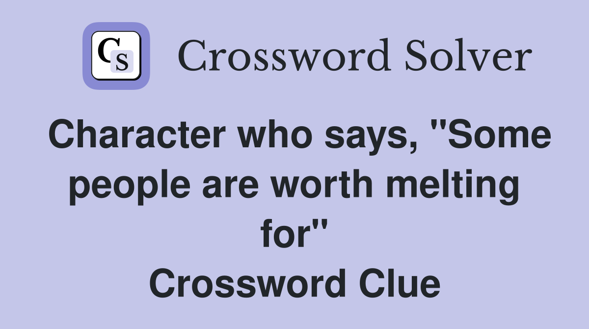 Character who says, "Some people are worth melting for" Crossword Clue