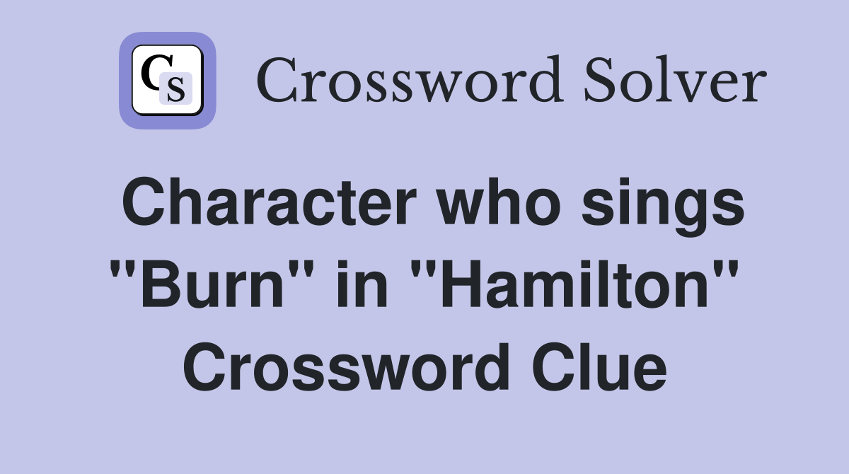 Character who sings "Burn" in "Hamilton" Crossword Clue