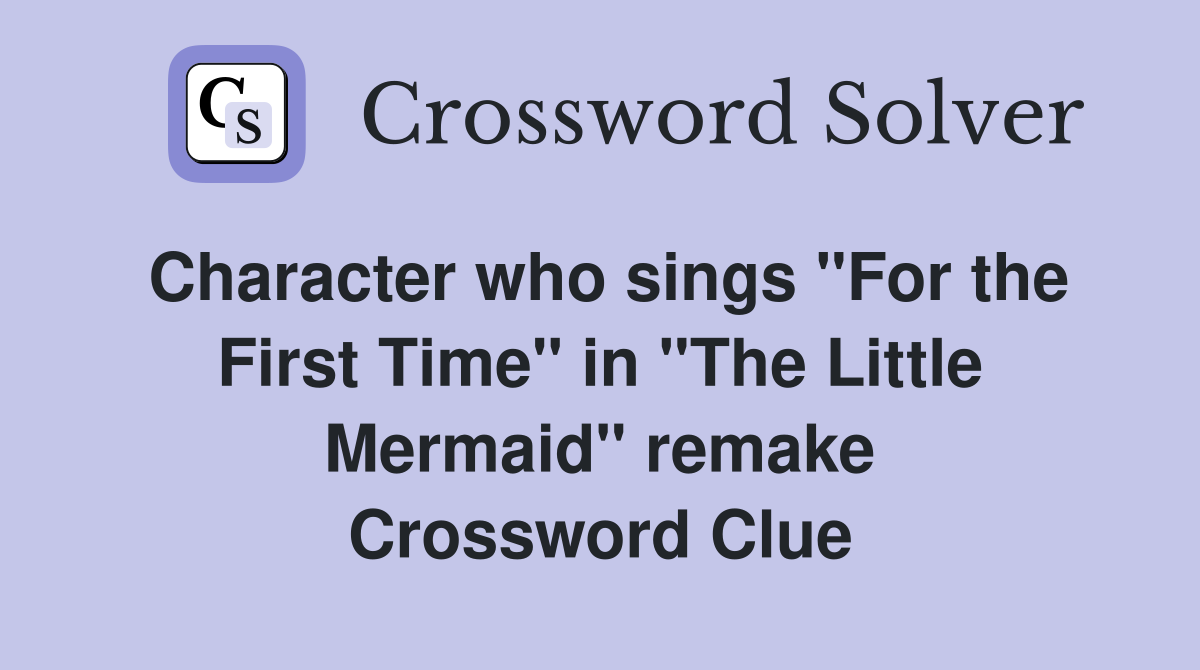 Character who sings "For the First Time" in "The Little Mermaid" remake Crossword Clue