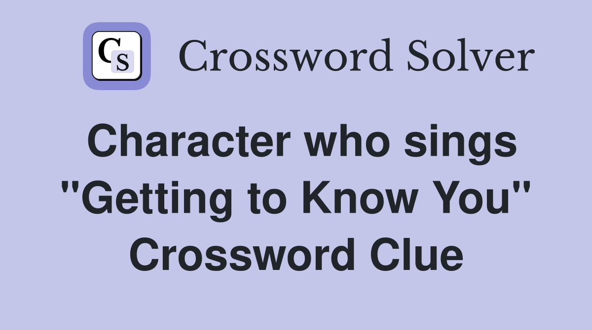 Character who sings "Getting to Know You" Crossword Clue