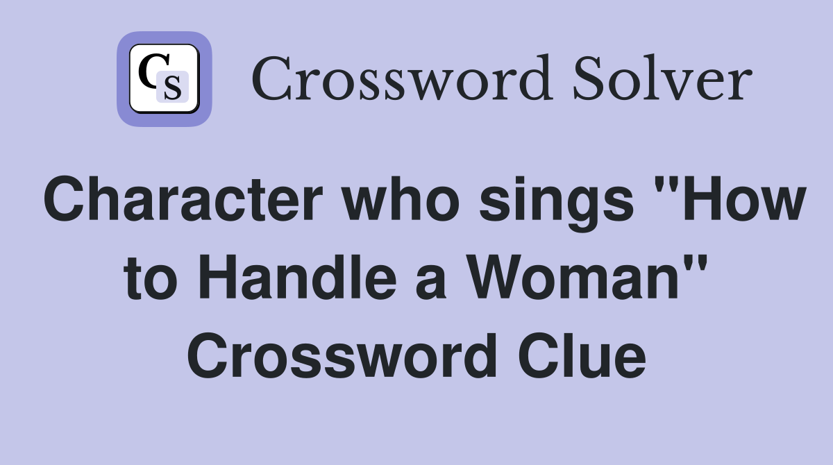 Character who sings "How to Handle a Woman" Crossword Clue