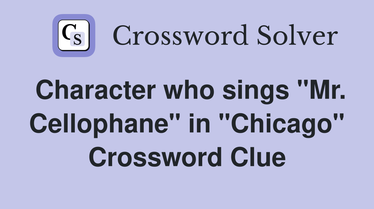 Character who sings "Mr. Cellophane" in "Chicago" Crossword Clue