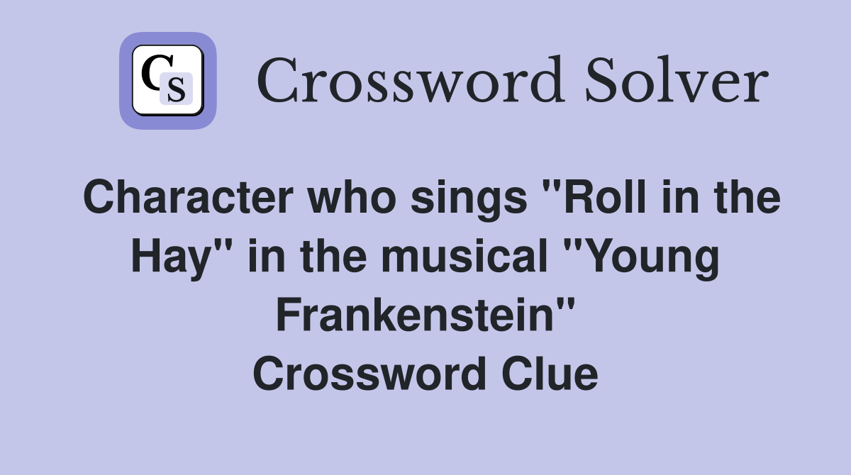 Character who sings "Roll in the Hay" in the musical "Young Frankenstein" Crossword Clue