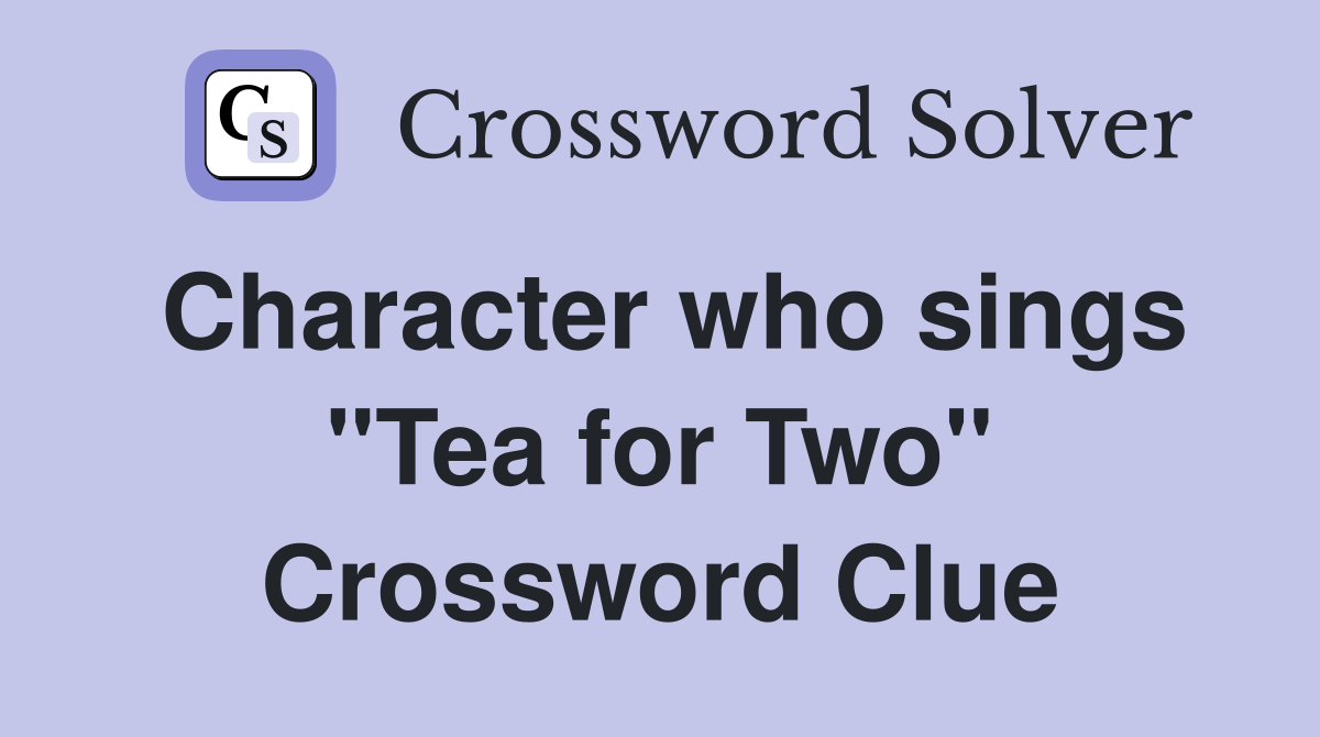 Character who sings "Tea for Two" Crossword Clue