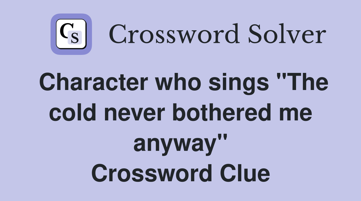 Character who sings "The cold never bothered me anyway" Crossword Clue