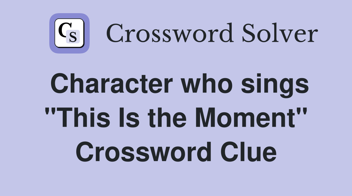 Character who sings "This Is the Moment" Crossword Clue