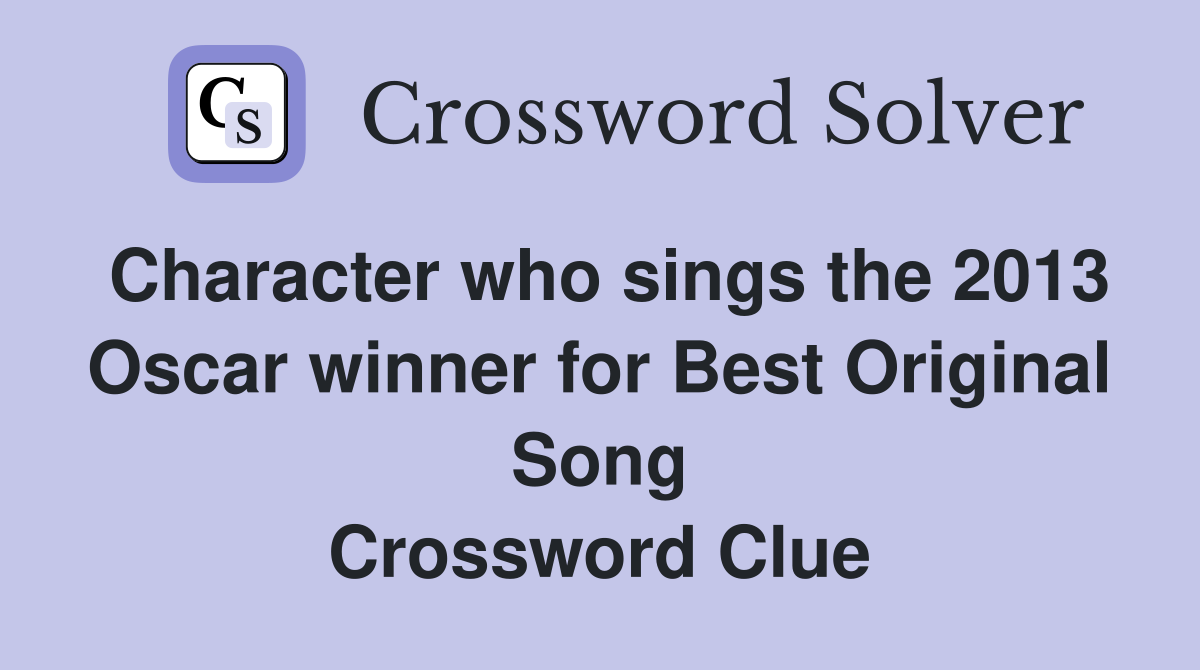 Character who sings the 2013 Oscar winner for Best Original Song Crossword Clue