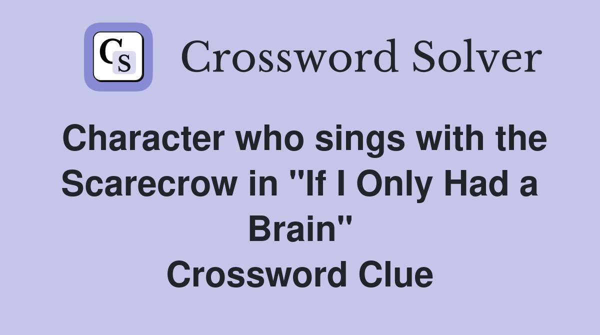 Character who sings with the Scarecrow in "If I Only Had a Brain" Crossword Clue