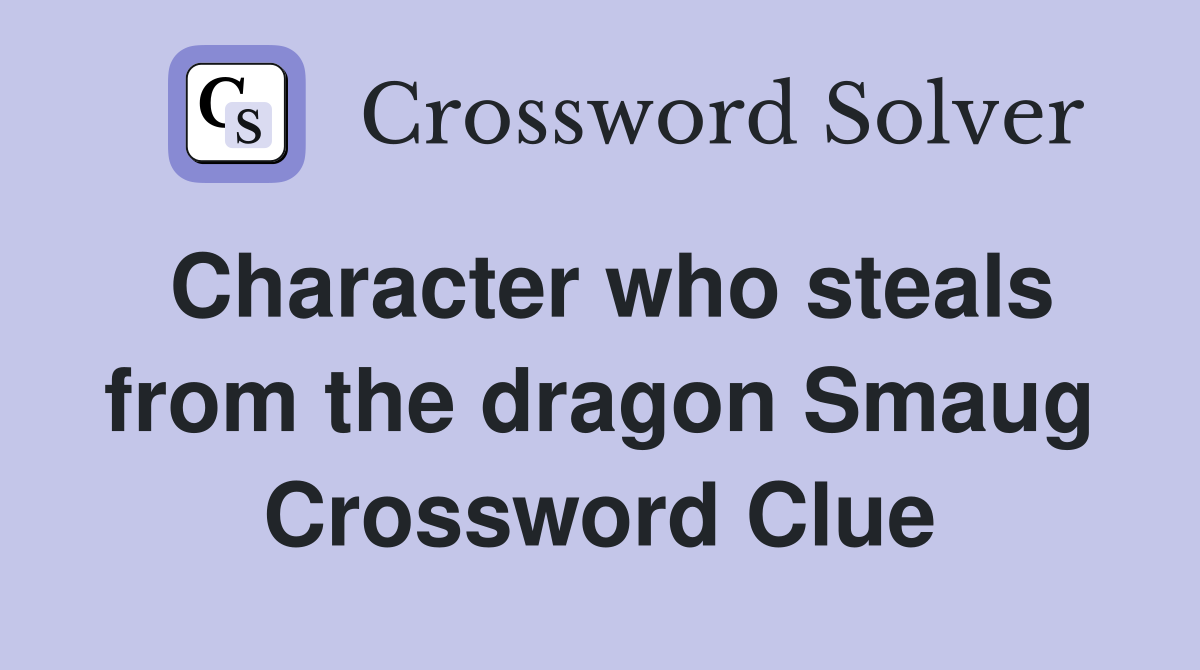Character who steals from the dragon Smaug Crossword Clue