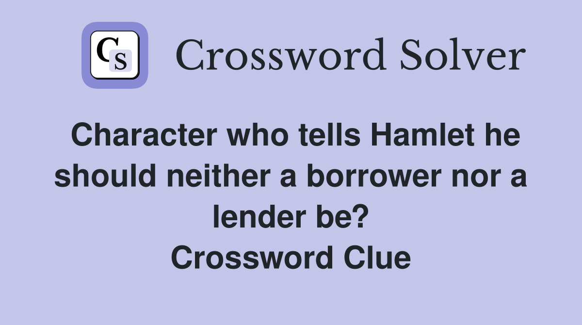 Character who tells Hamlet he should neither a borrower nor a lender be? Crossword Clue