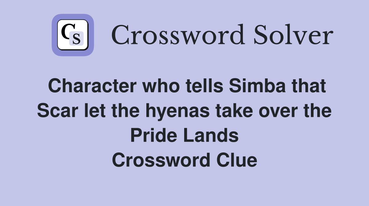 Character who tells Simba that Scar let the hyenas take over the Pride Lands Crossword Clue