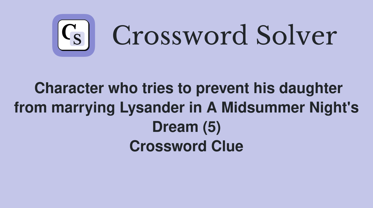 Character who tries to prevent his daughter from marrying Lysander in A Midsummer Night's Dream (5) Crossword Clue