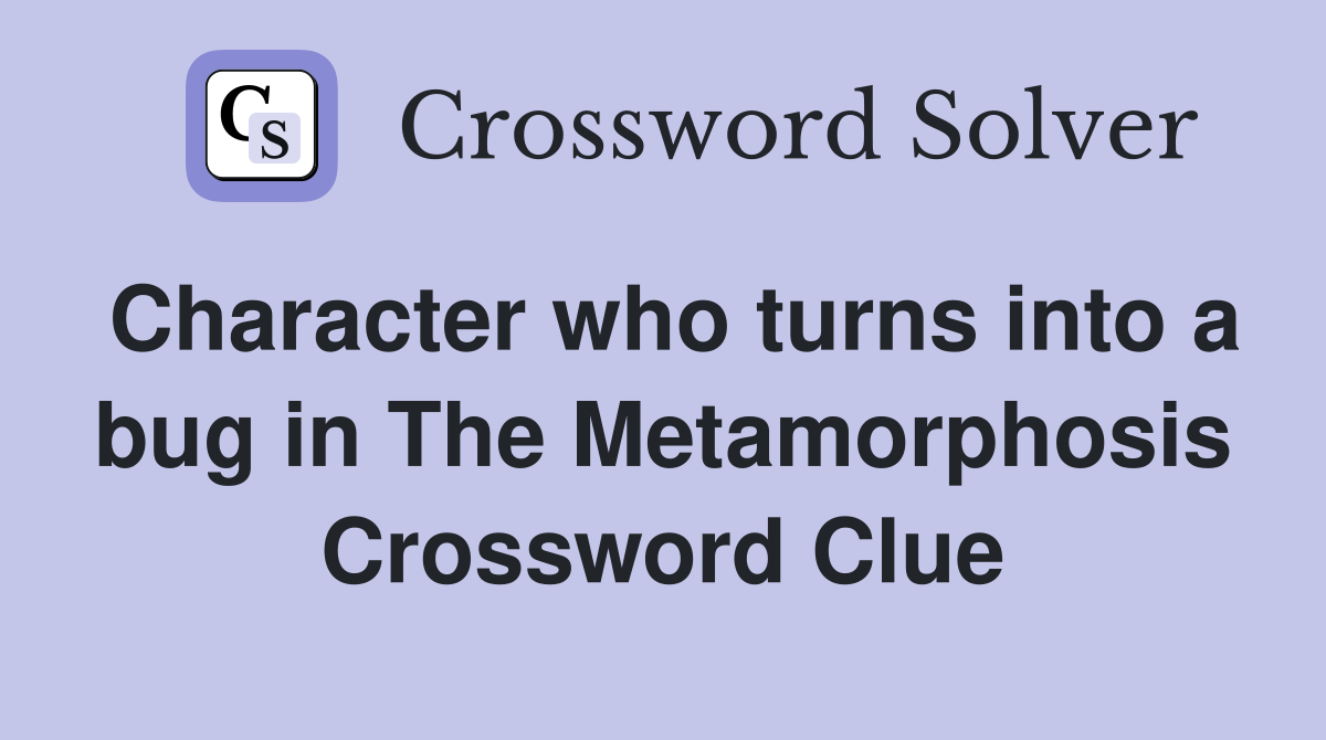 Character who turns into a bug in The Metamorphosis Crossword Clue