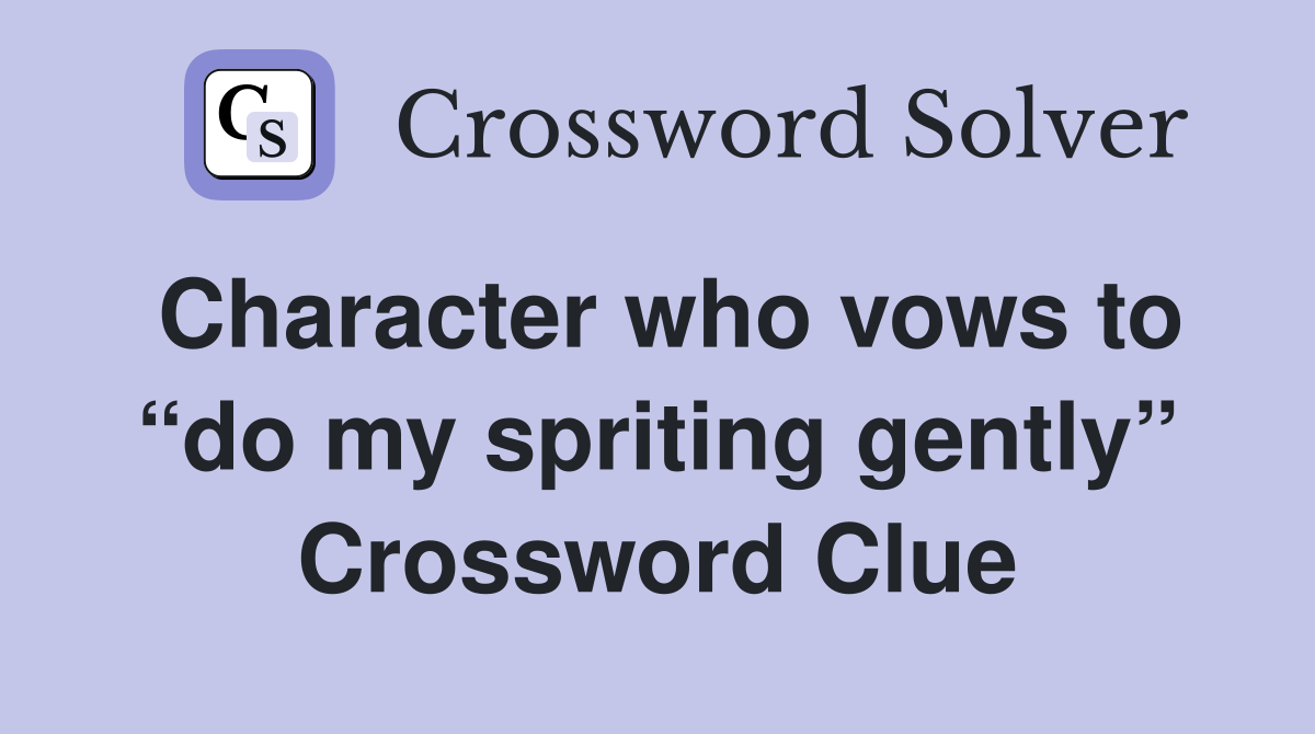 Character who vows to “do my spriting gently” Crossword Clue