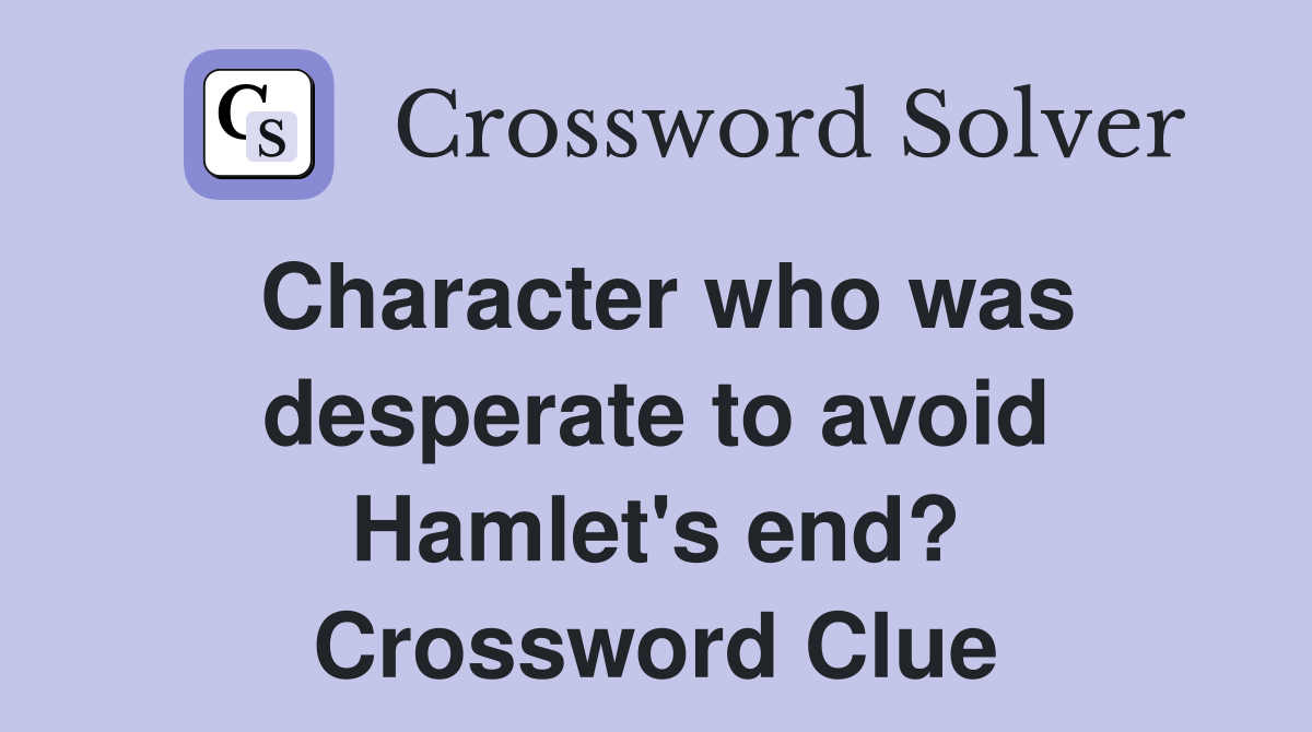 Character who was desperate to avoid Hamlet's end? Crossword Clue