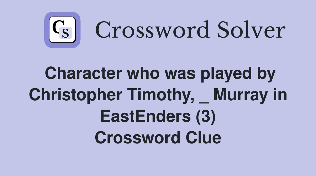 Character who was played by Christopher Timothy, _ Murray in EastEnders (3) Crossword Clue