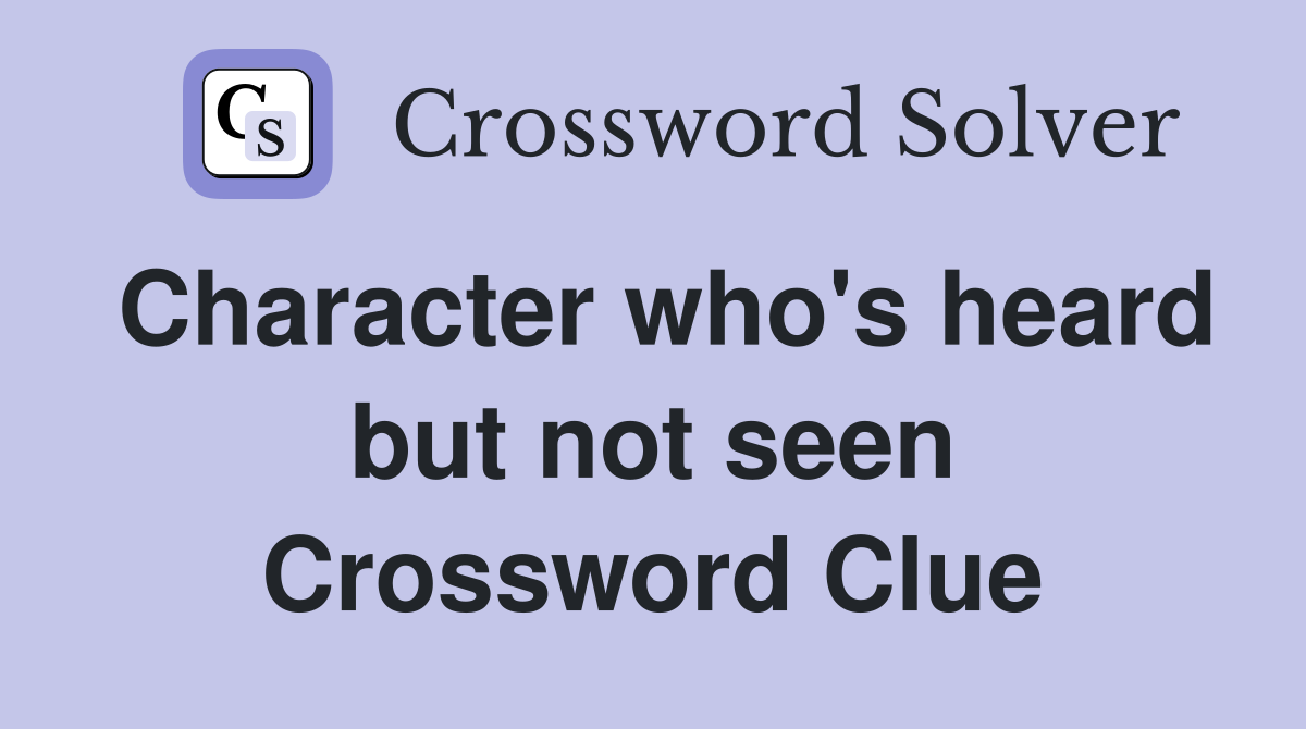 Character who's heard but not seen Crossword Clue