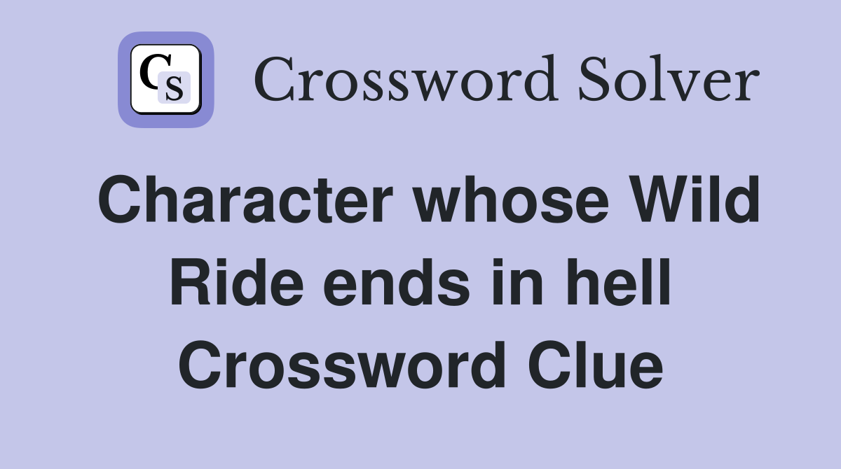 Character whose Wild Ride ends in hell Crossword Clue