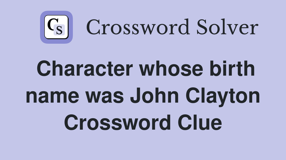 Character whose birth name was John Clayton Crossword Clue