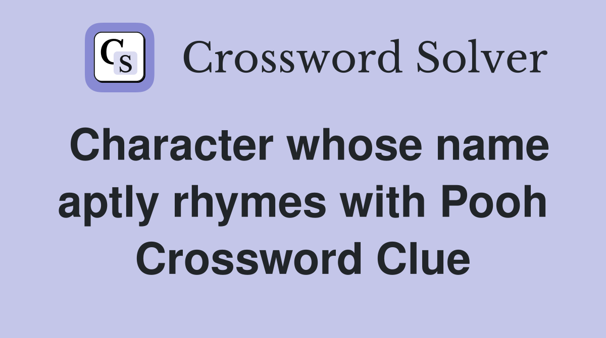 Character whose name aptly rhymes with Pooh Crossword Clue