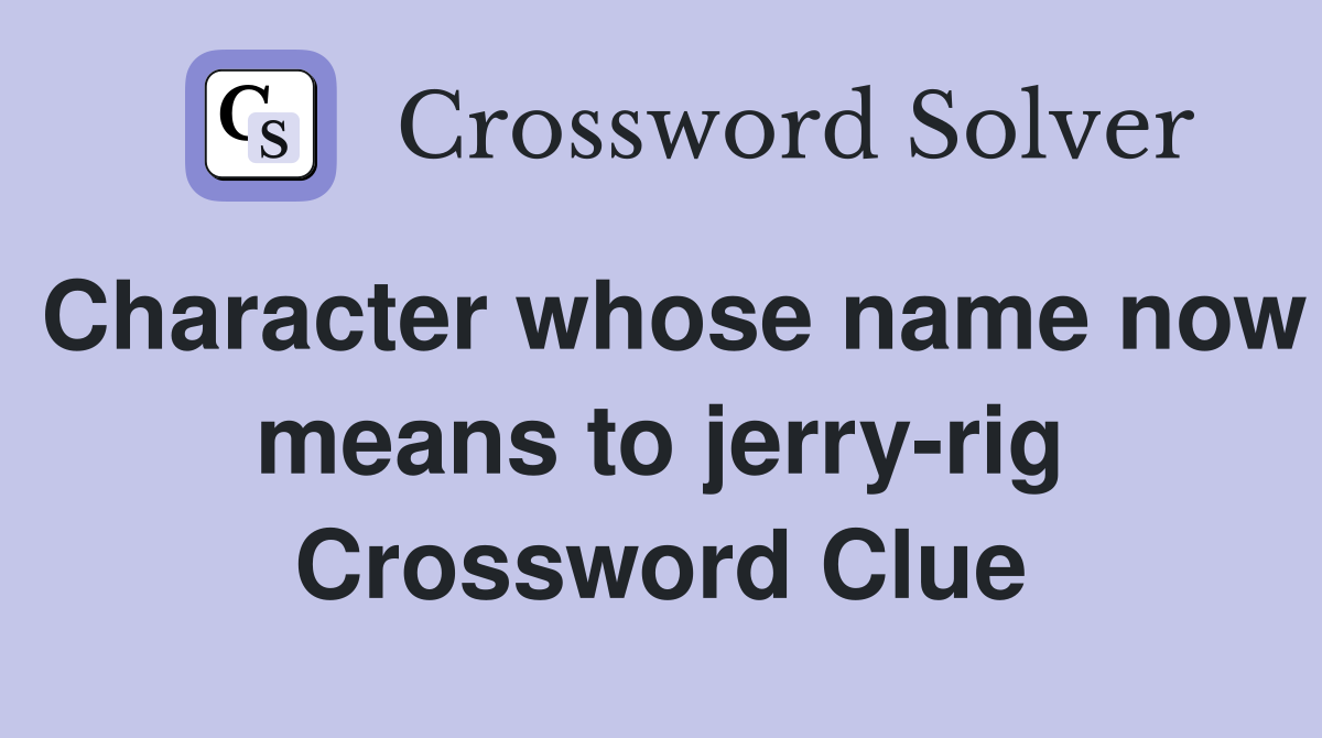 Character whose name now means to jerry-rig Crossword Clue