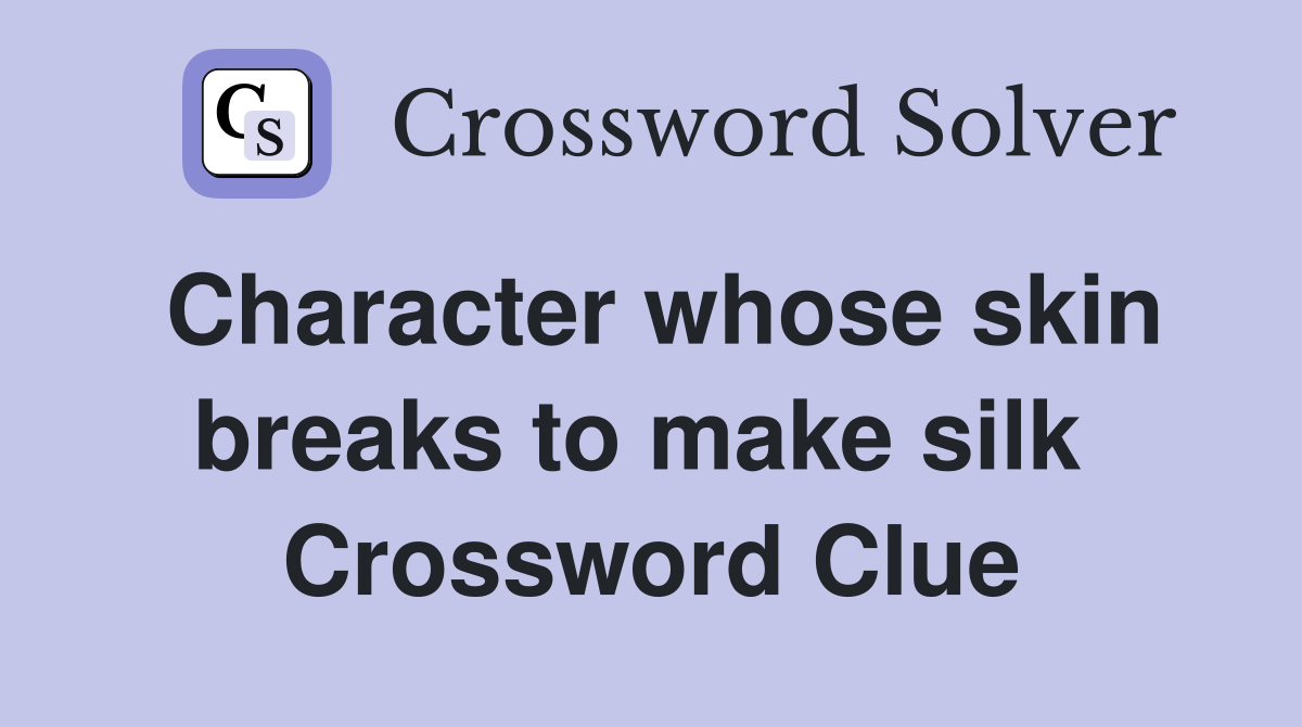 Character whose skin breaks to make silk  Crossword Clue