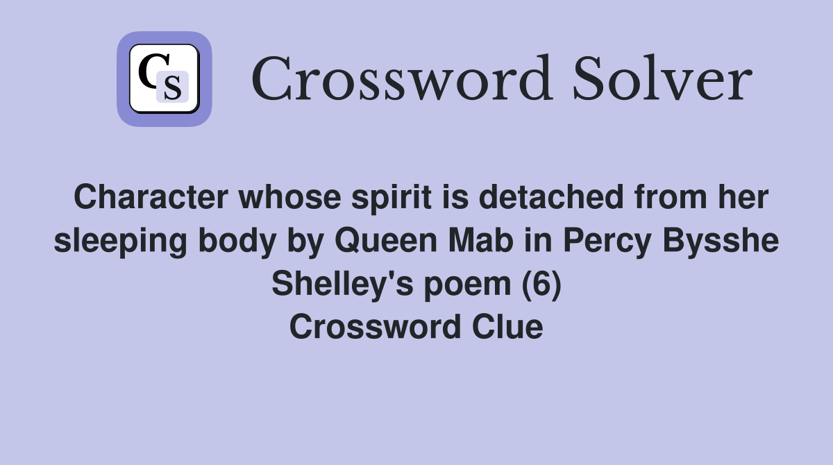 Character whose spirit is detached from her sleeping body by Queen Mab in Percy Bysshe Shelley's poem (6) Crossword Clue